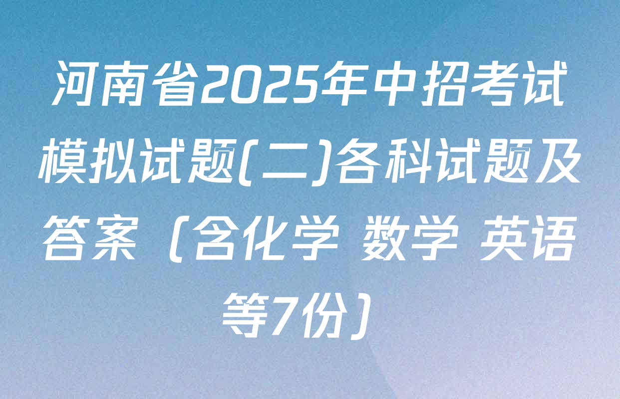 河南省2025年中招考试模拟试题(二)各科试题及答案（含化学 数学 英语等7份）