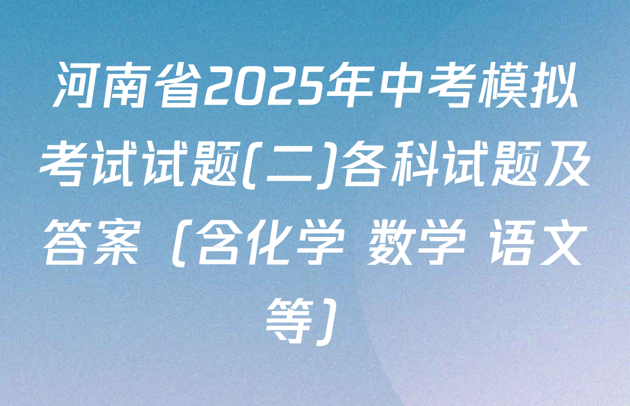 河南省2025年中考模拟考试试题(二)各科试题及答案（含化学 数学 语文等）