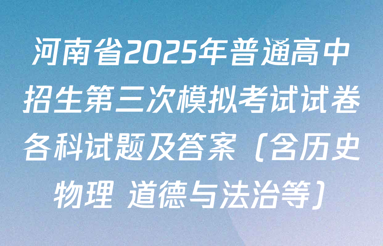 河南省2025年普通高中招生第三次模拟考试试卷各科试题及答案（含历史 物理 道德与法治等）