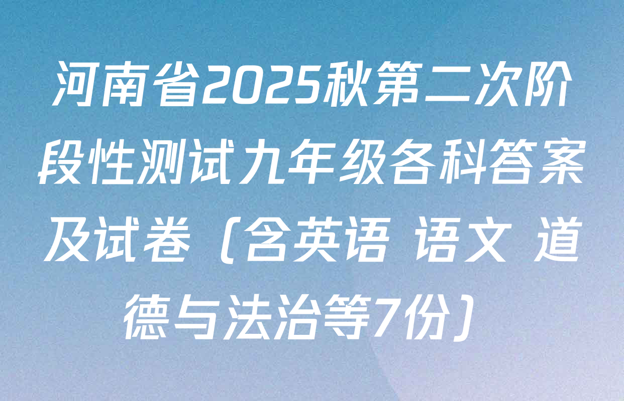 河南省2025秋第二次阶段性测试九年级各科答案及试卷（含英语 语文 道德与法治等7份）