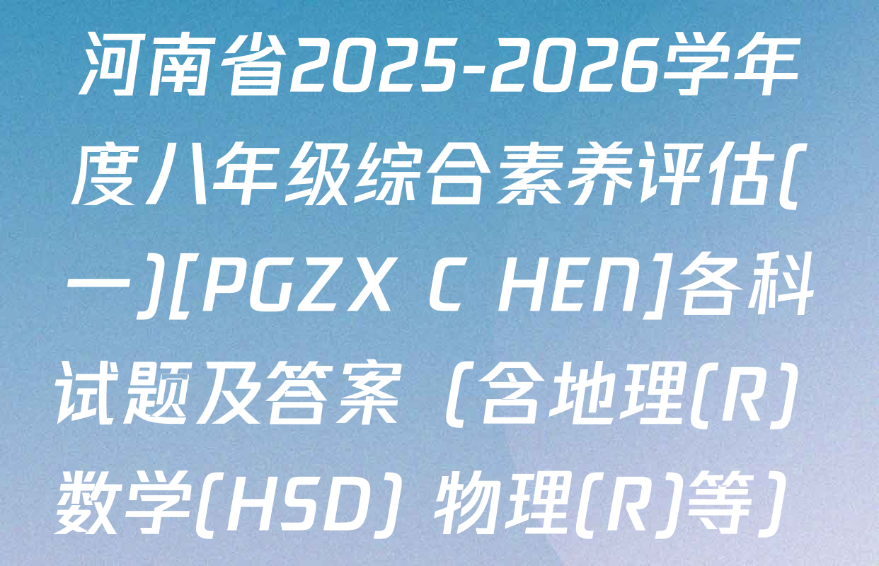 河南省2025-2026学年度八年级综合素养评估(一)[PGZX C HEN]各科试题及答案（含地理(R) 数学(HSD) 物理(R)等）
