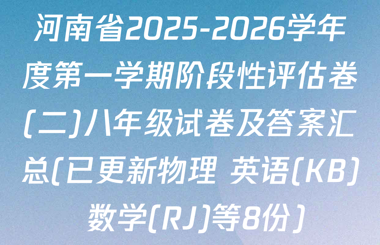 河南省2025-2026学年度第一学期阶段性评估卷(二)八年级试卷及答案汇总(已更新物理 英语(KB) 数学(RJ)等8份)