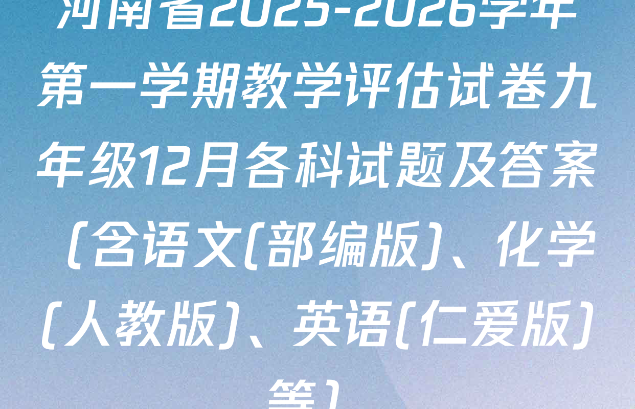 河南省2025-2026学年第一学期教学评估试卷九年级12月各科试题及答案（含语文(部编版)、化学(人教版)、英语(仁爱版)等）