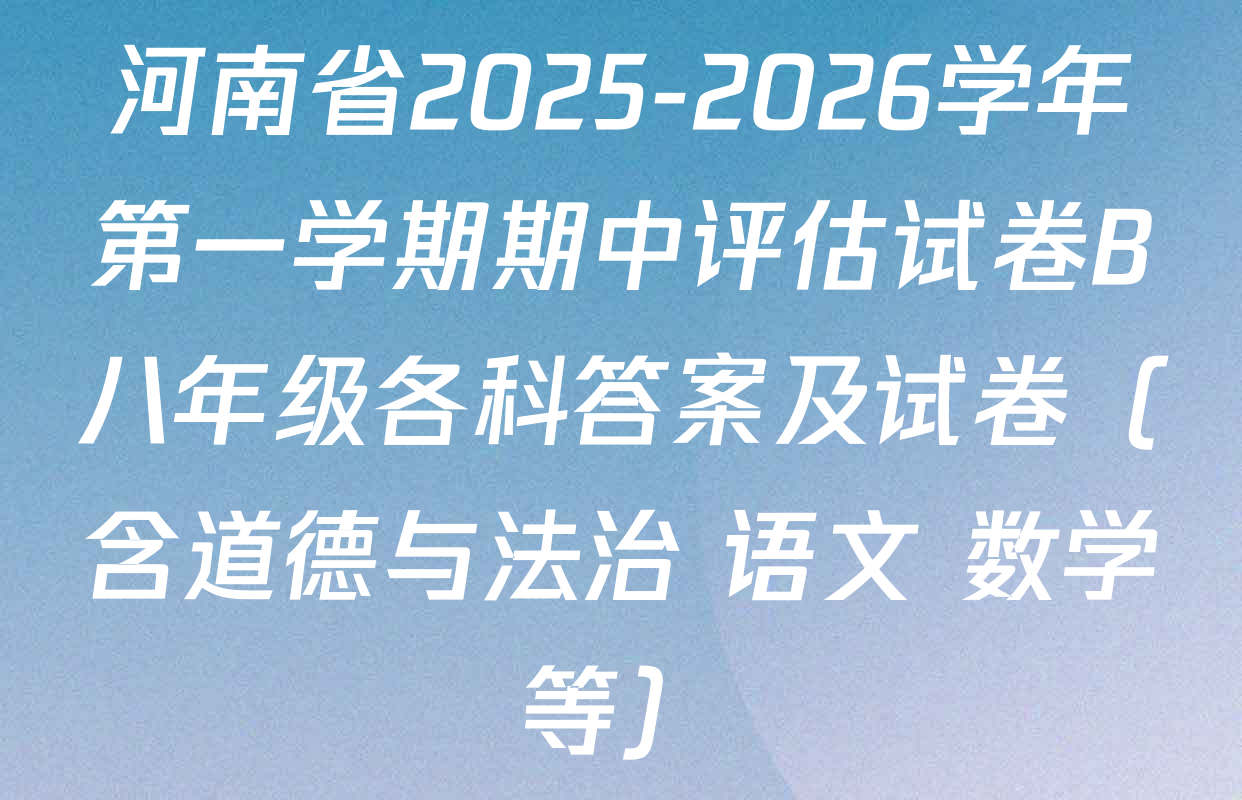 河南省2025-2026学年第一学期期中评估试卷B八年级各科答案及试卷（含道德与法治 语文 数学等）