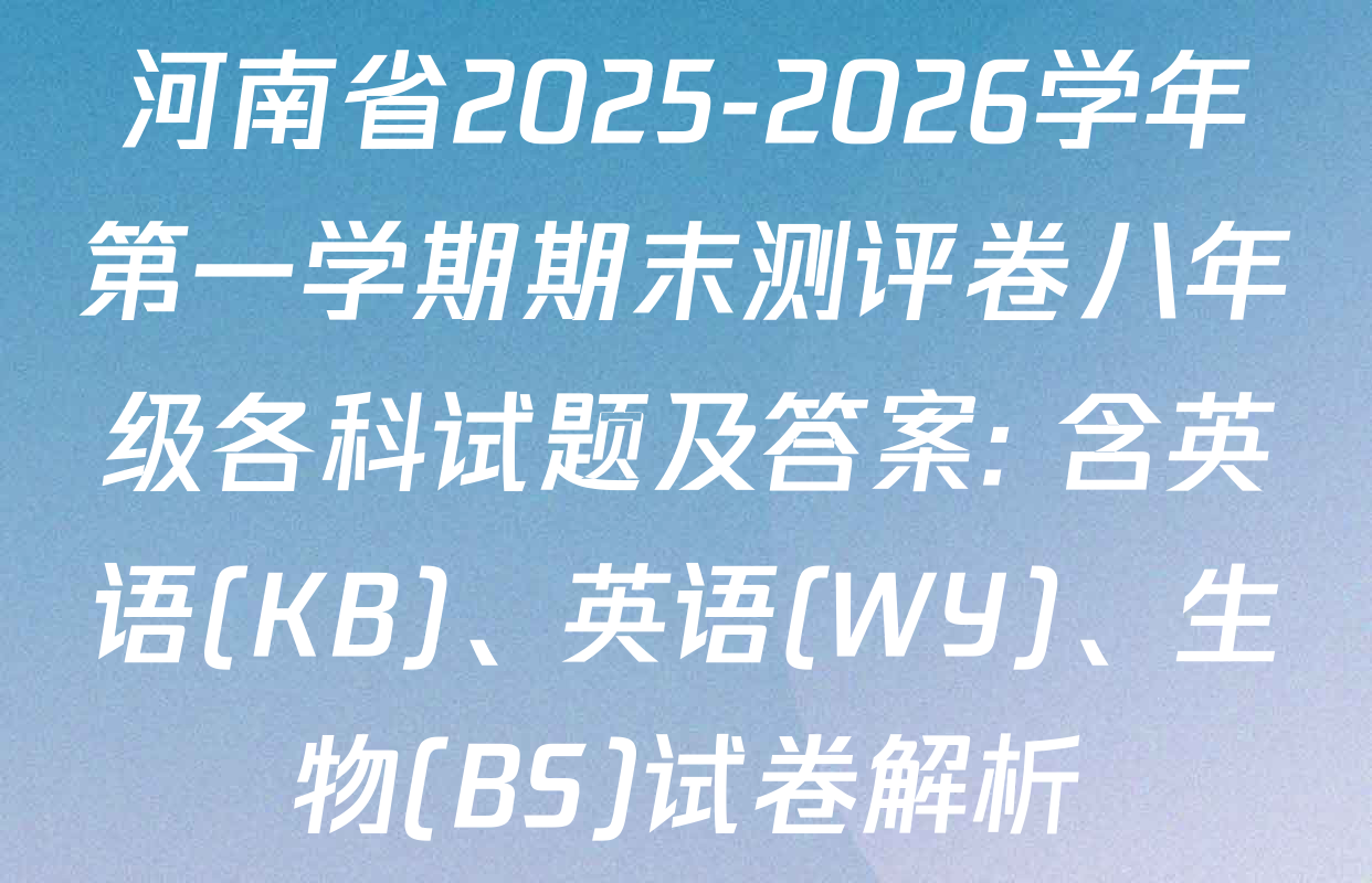 河南省2025-2026学年第一学期期末测评卷八年级各科试题及答案: 含英语(KB)、英语(WY)、生物(BS)试卷解析