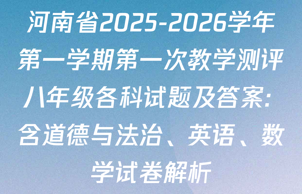 河南省2025-2026学年第一学期第一次教学测评八年级各科试题及答案: 含道德与法治、英语、数学试卷解析