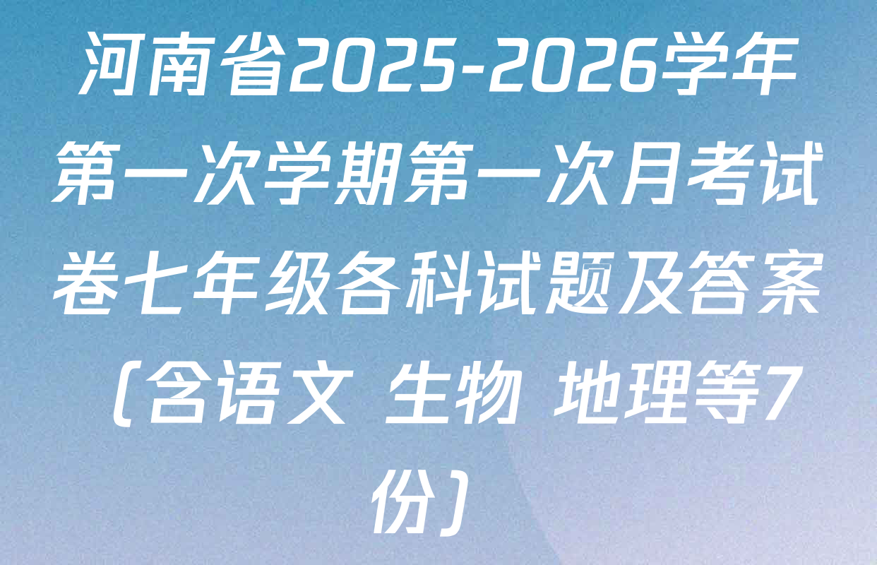 河南省2025-2026学年第一次学期第一次月考试卷七年级各科试题及答案（含语文 生物 地理等7份）