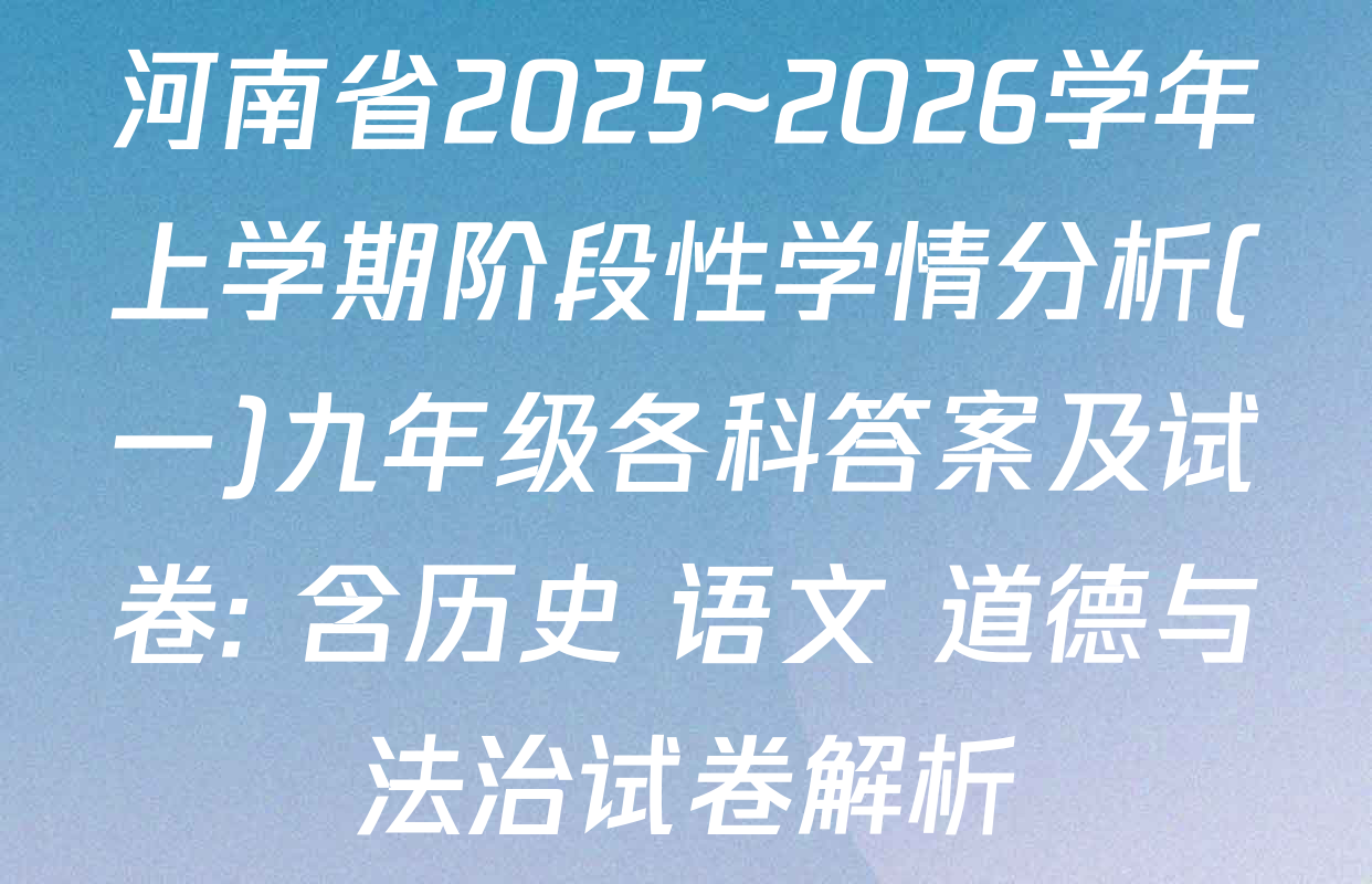 河南省2025~2026学年上学期阶段性学情分析(一)九年级各科答案及试卷: 含历史 语文 道德与法治试卷解析