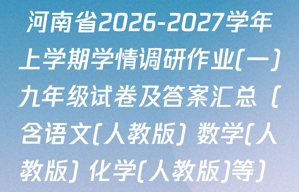 河南省2026-2027学年上学期学情调研作业(一)九年级试卷及答案汇总（含语文(人教版) 数学(人教版) 化学(人教版)等）