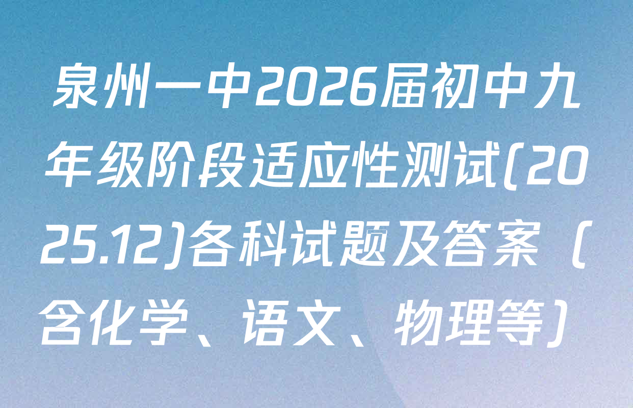 泉州一中2026届初中九年级阶段适应性测试(2025.12)各科试题及答案（含化学、语文、物理等）