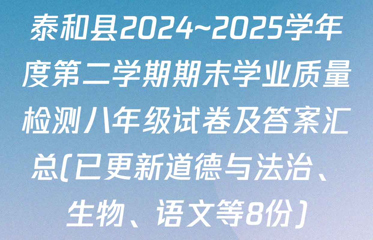泰和县2024~2025学年度第二学期期末学业质量检测八年级试卷及答案汇总(已更新道德与法治、生物、语文等8份)