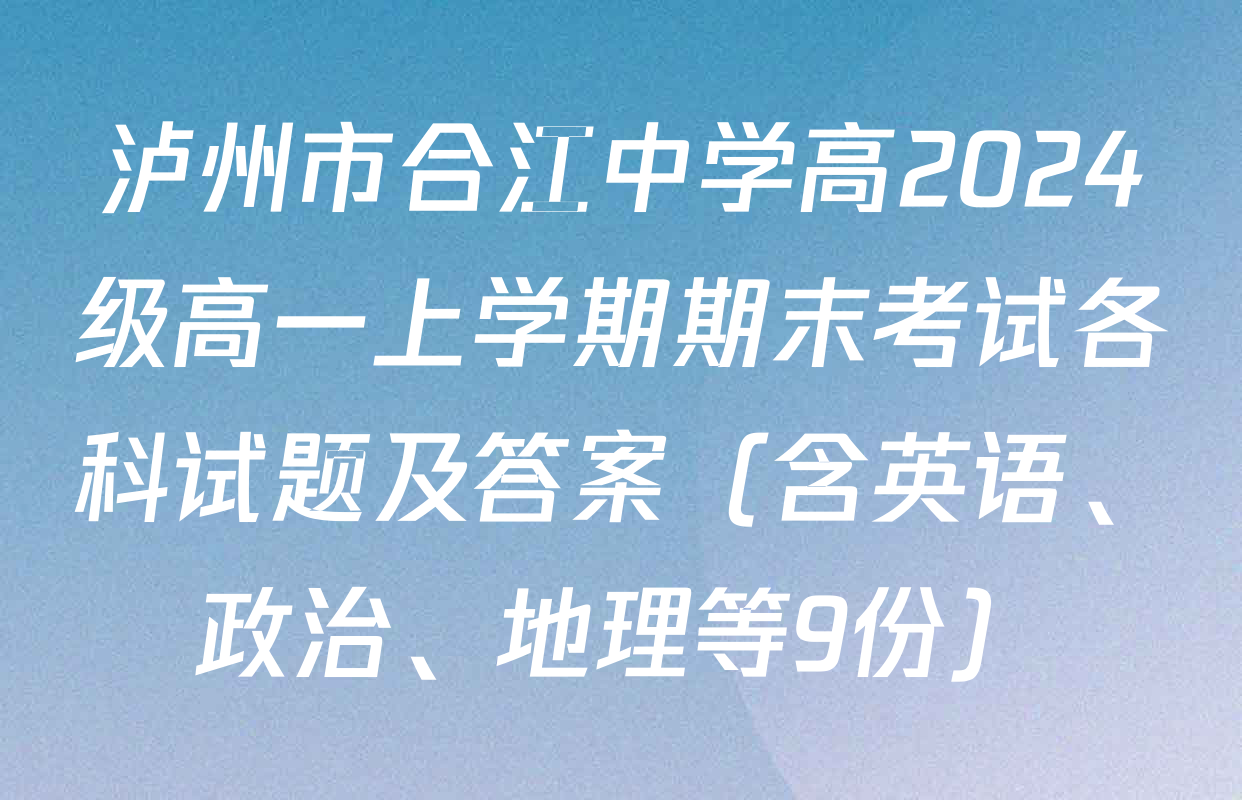 泸州市合江中学高2024级高一上学期期末考试各科试题及答案（含英语、政治、地理等9份）