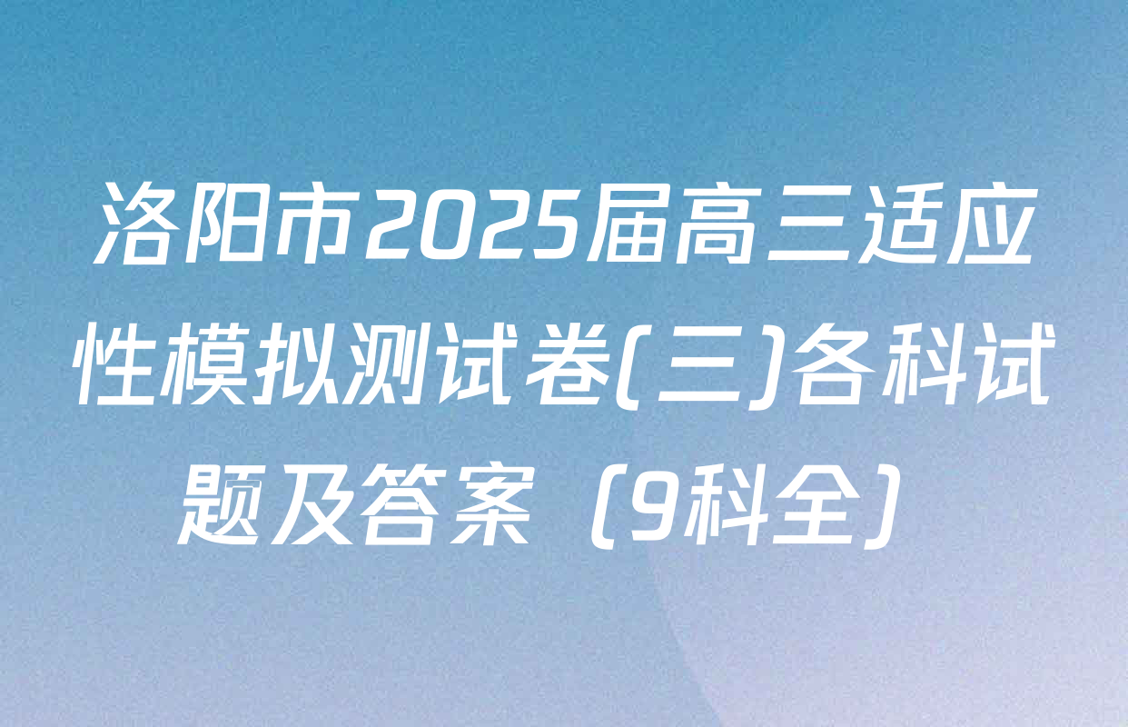 洛阳市2025届高三适应性模拟测试卷(三)各科试题及答案（9科全）