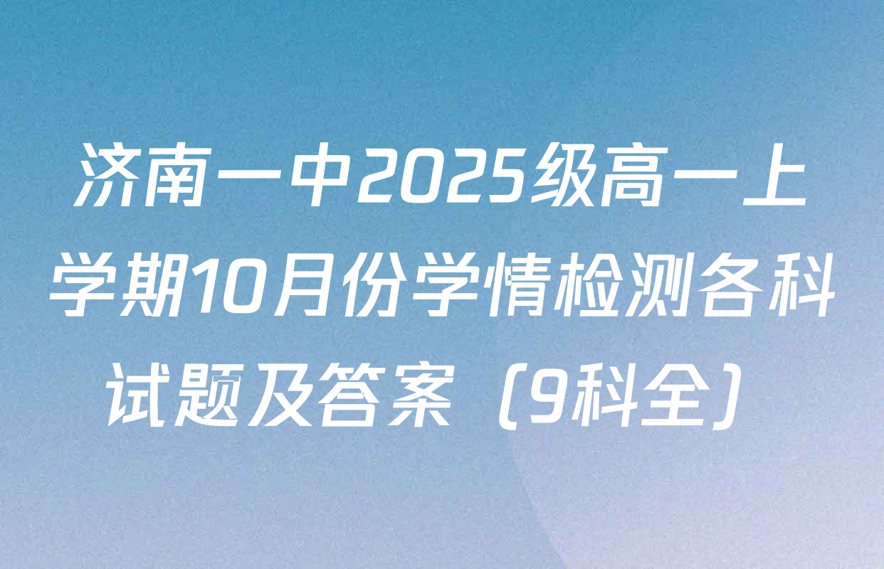 济南一中2025级高一上学期10月份学情检测各科试题及答案（9科全）