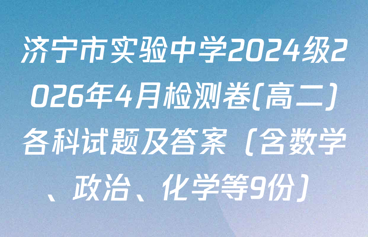 济宁市实验中学2024级2026年4月检测卷(高二)各科试题及答案（含数学、政治、化学等9份）