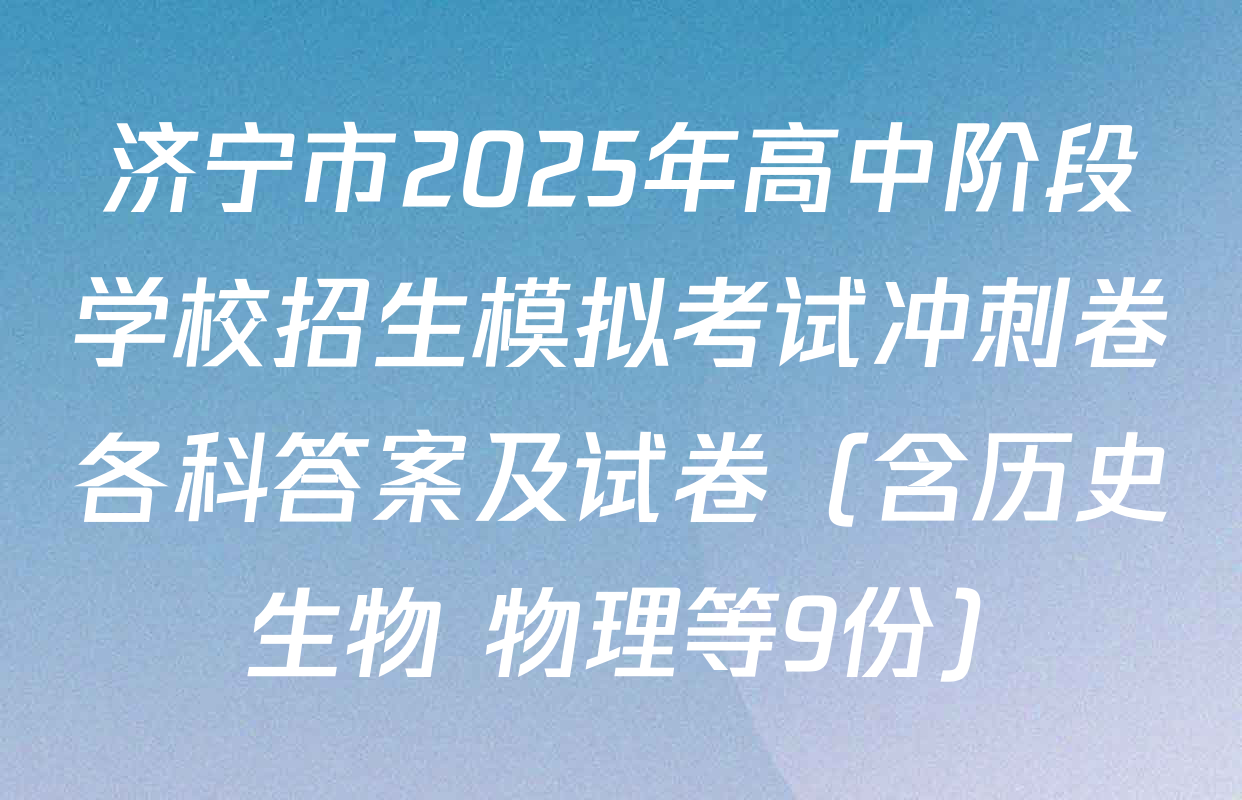 济宁市2025年高中阶段学校招生模拟考试冲刺卷各科答案及试卷（含历史 生物 物理等9份）