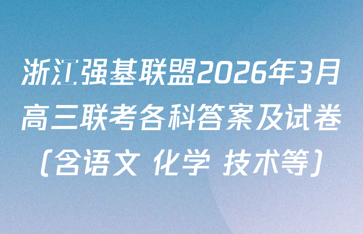 浙江强基联盟2026年3月高三联考各科答案及试卷（含语文 化学 技术等）