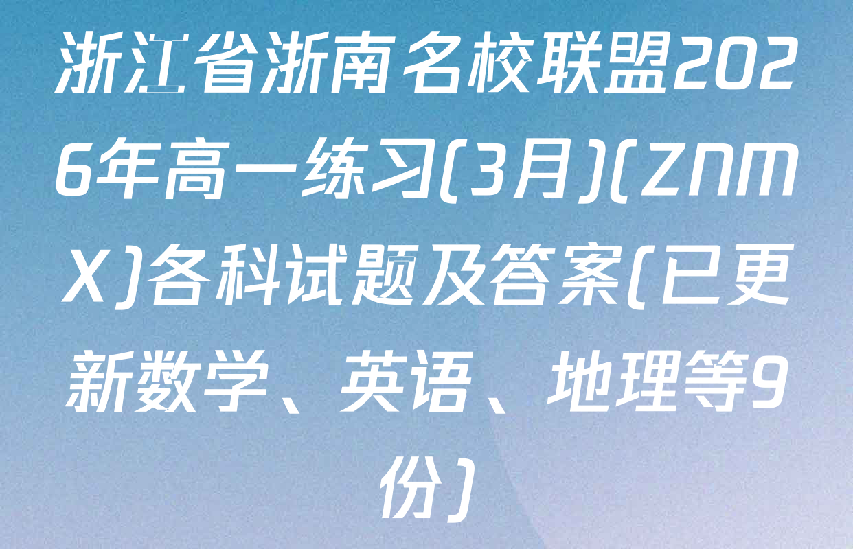 浙江省浙南名校联盟2026年高一练习(3月)(ZNMX)各科试题及答案(已更新数学、英语、地理等9份)