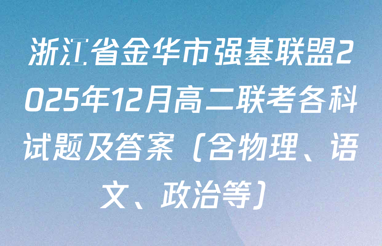 浙江省金华市强基联盟2025年12月高二联考各科试题及答案（含物理、语文、政治等）