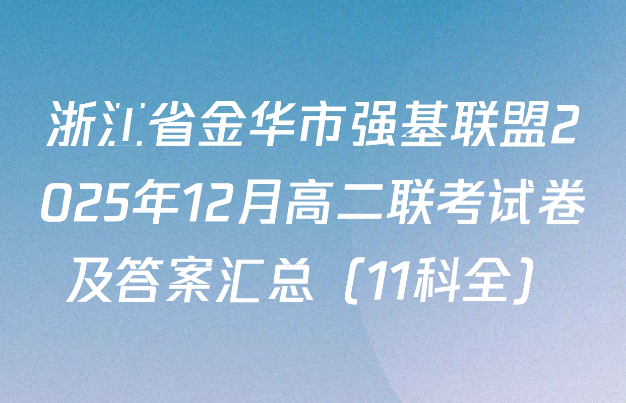 浙江省金华市强基联盟2025年12月高二联考试卷及答案汇总（11科全）