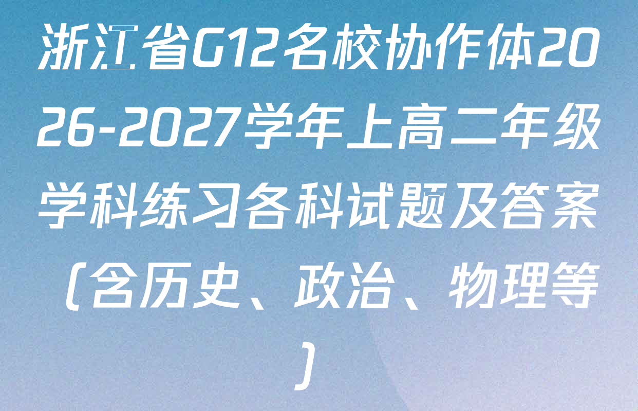 浙江省G12名校协作体2026-2027学年上高二年级学科练习各科试题及答案（含历史、政治、物理等）