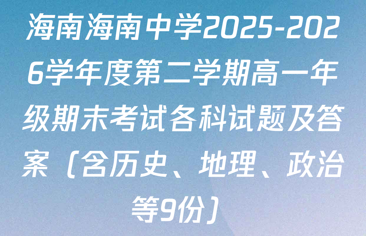 海南海南中学2025-2026学年度第二学期高一年级期末考试各科试题及答案（含历史、地理、政治等9份）
