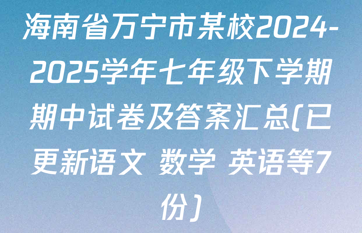 海南省万宁市某校2024-2025学年七年级下学期期中试卷及答案汇总(已更新语文 数学 英语等7份)