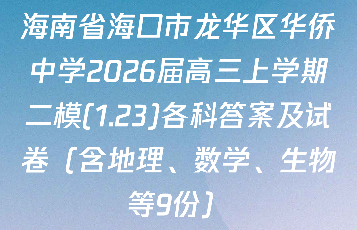 海南省海口市龙华区华侨中学2026届高三上学期二模(1.23)各科答案及试卷（含地理、数学、生物等9份）