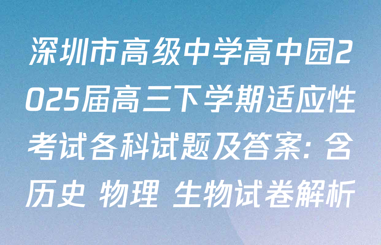 深圳市高级中学高中园2025届高三下学期适应性考试各科试题及答案: 含历史 物理 生物试卷解析