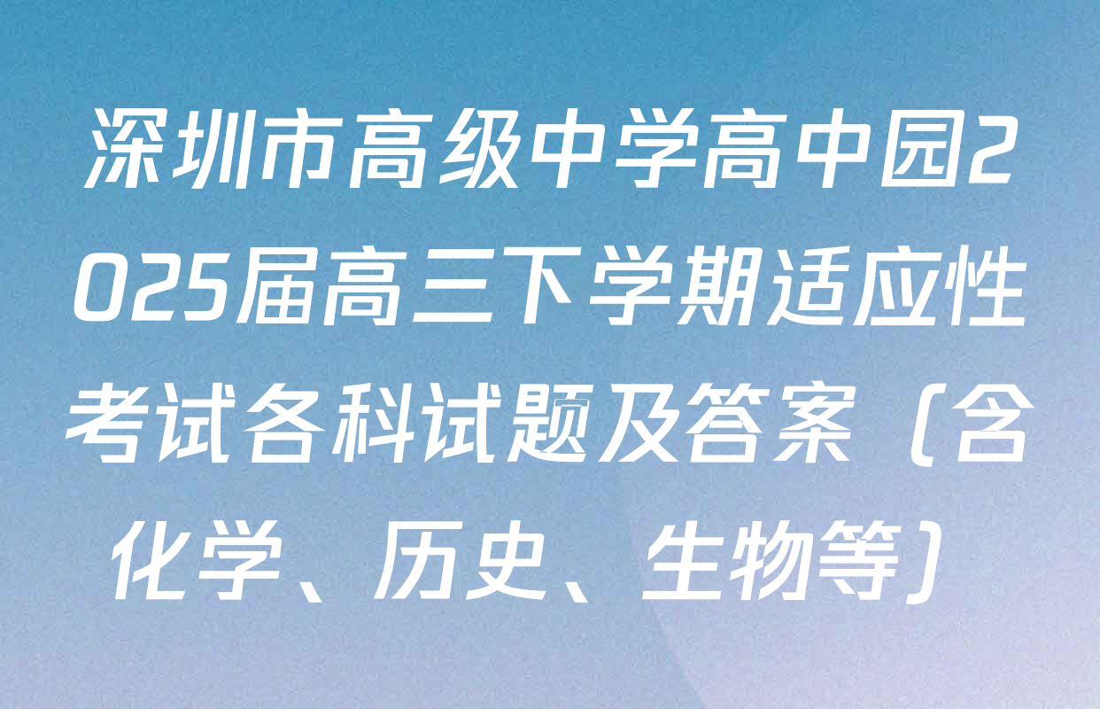 深圳市高级中学高中园2025届高三下学期适应性考试各科试题及答案（含化学、历史、生物等）