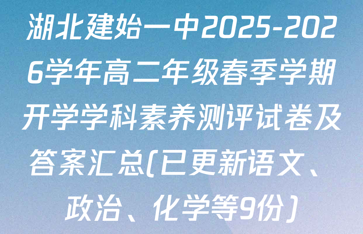 湖北建始一中2025-2026学年高二年级春季学期开学学科素养测评试卷及答案汇总(已更新语文、政治、化学等9份)