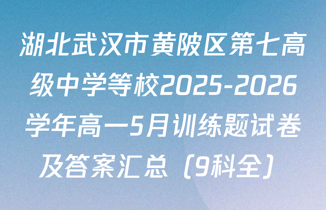 湖北武汉市黄陂区第七高级中学等校2025-2026学年高一5月训练题试卷及答案汇总（9科全）