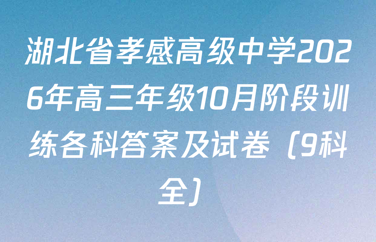 湖北省孝感高级中学2026年高三年级10月阶段训练各科答案及试卷（9科全）