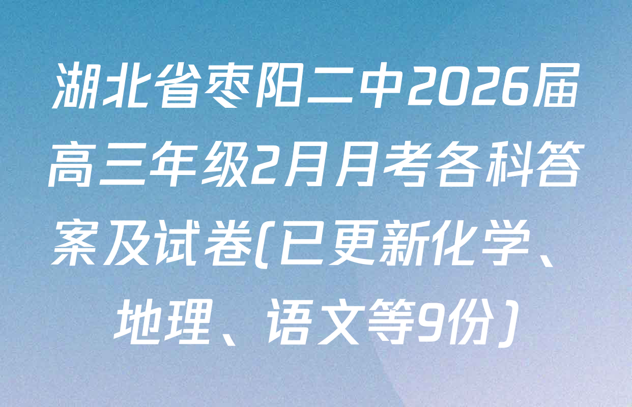 湖北省枣阳二中2026届高三年级2月月考各科答案及试卷(已更新化学、地理、语文等9份)