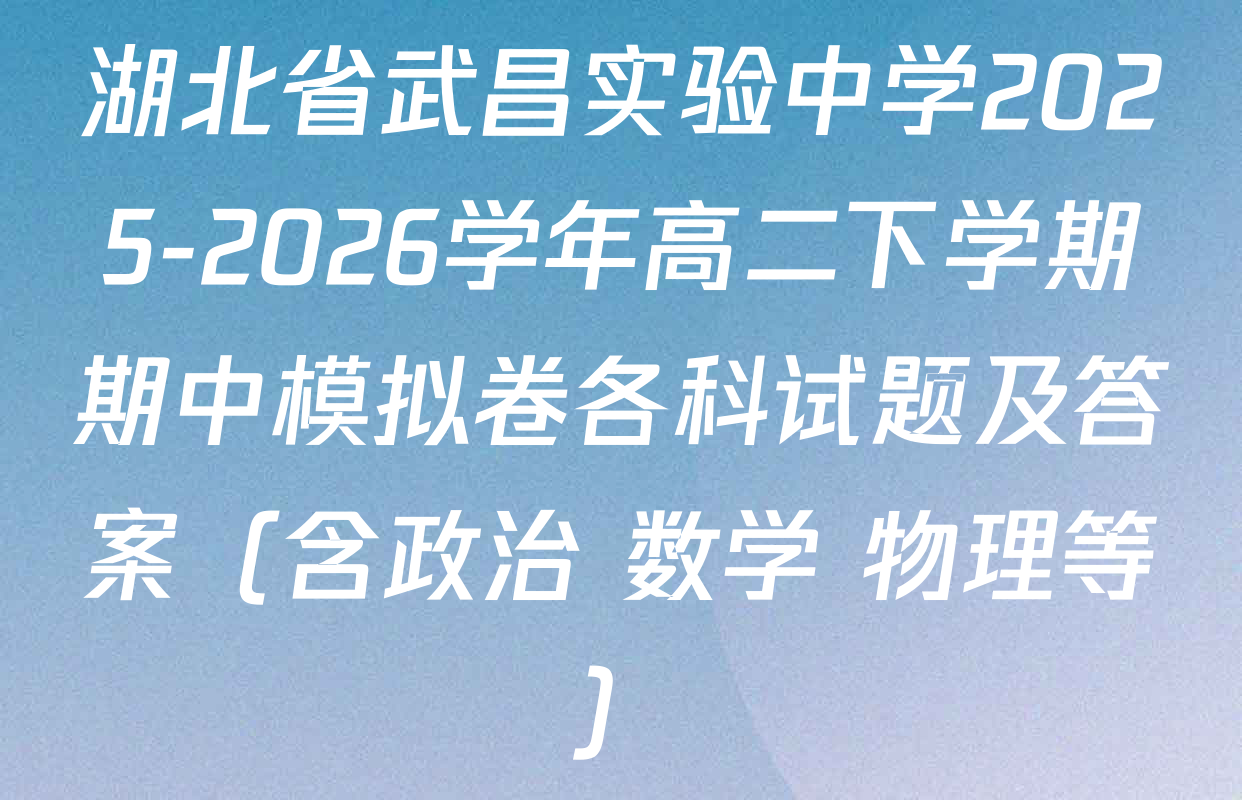 湖北省武昌实验中学2025-2026学年高二下学期期中模拟卷各科试题及答案（含政治 数学 物理等）