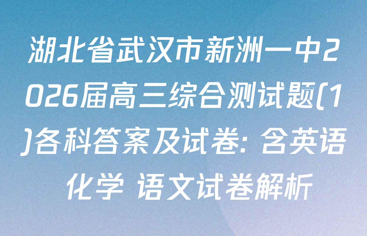 湖北省武汉市新洲一中2026届高三综合测试题(1)各科答案及试卷: 含英语 化学 语文试卷解析