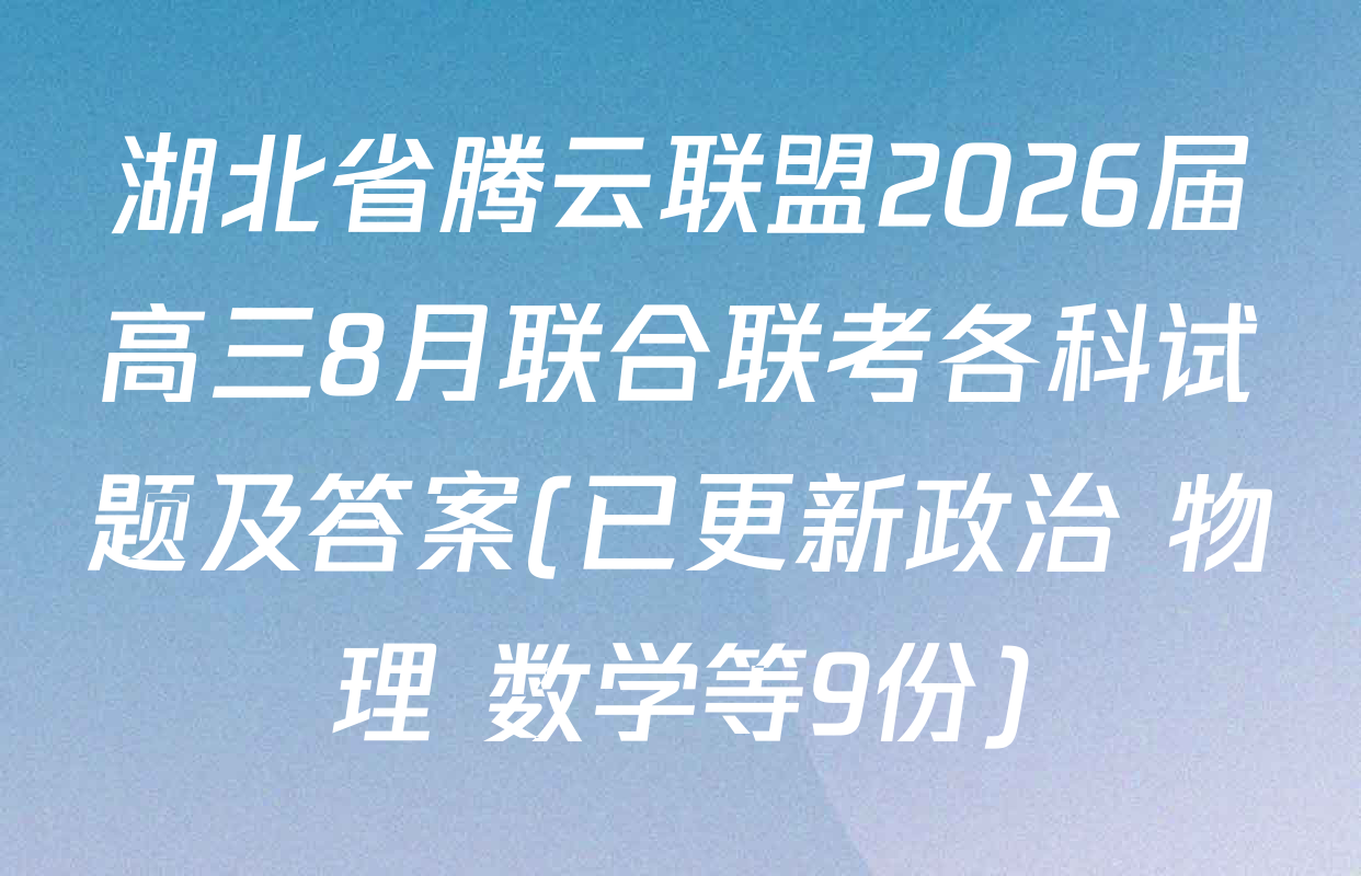 湖北省腾云联盟2026届高三8月联合联考各科试题及答案(已更新政治 物理 数学等9份)