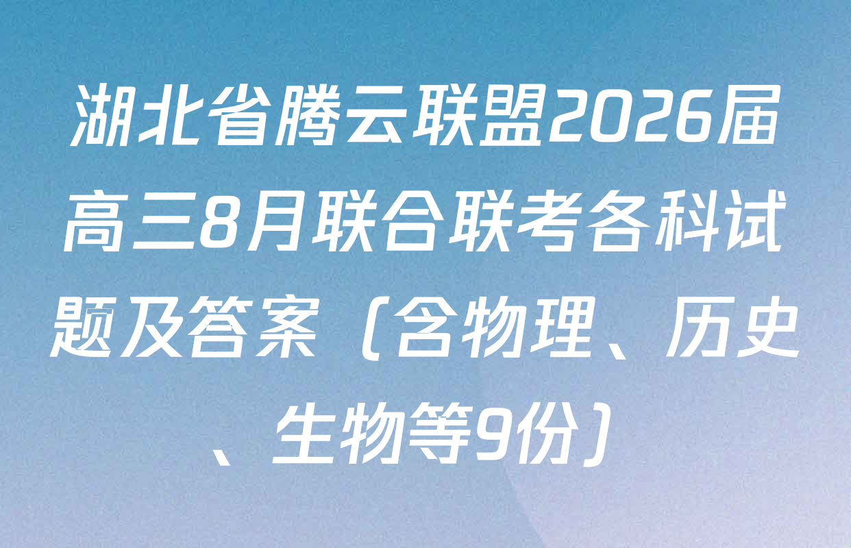 湖北省腾云联盟2026届高三8月联合联考各科试题及答案（含物理、历史、生物等9份）