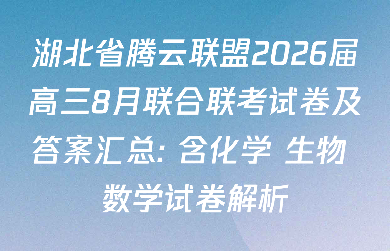 湖北省腾云联盟2026届高三8月联合联考试卷及答案汇总: 含化学 生物 数学试卷解析