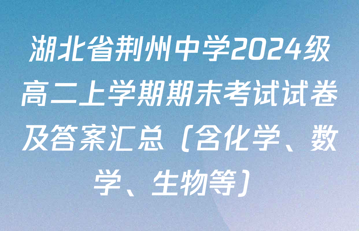 湖北省荆州中学2024级高二上学期期末考试试卷及答案汇总（含化学、数学、生物等）