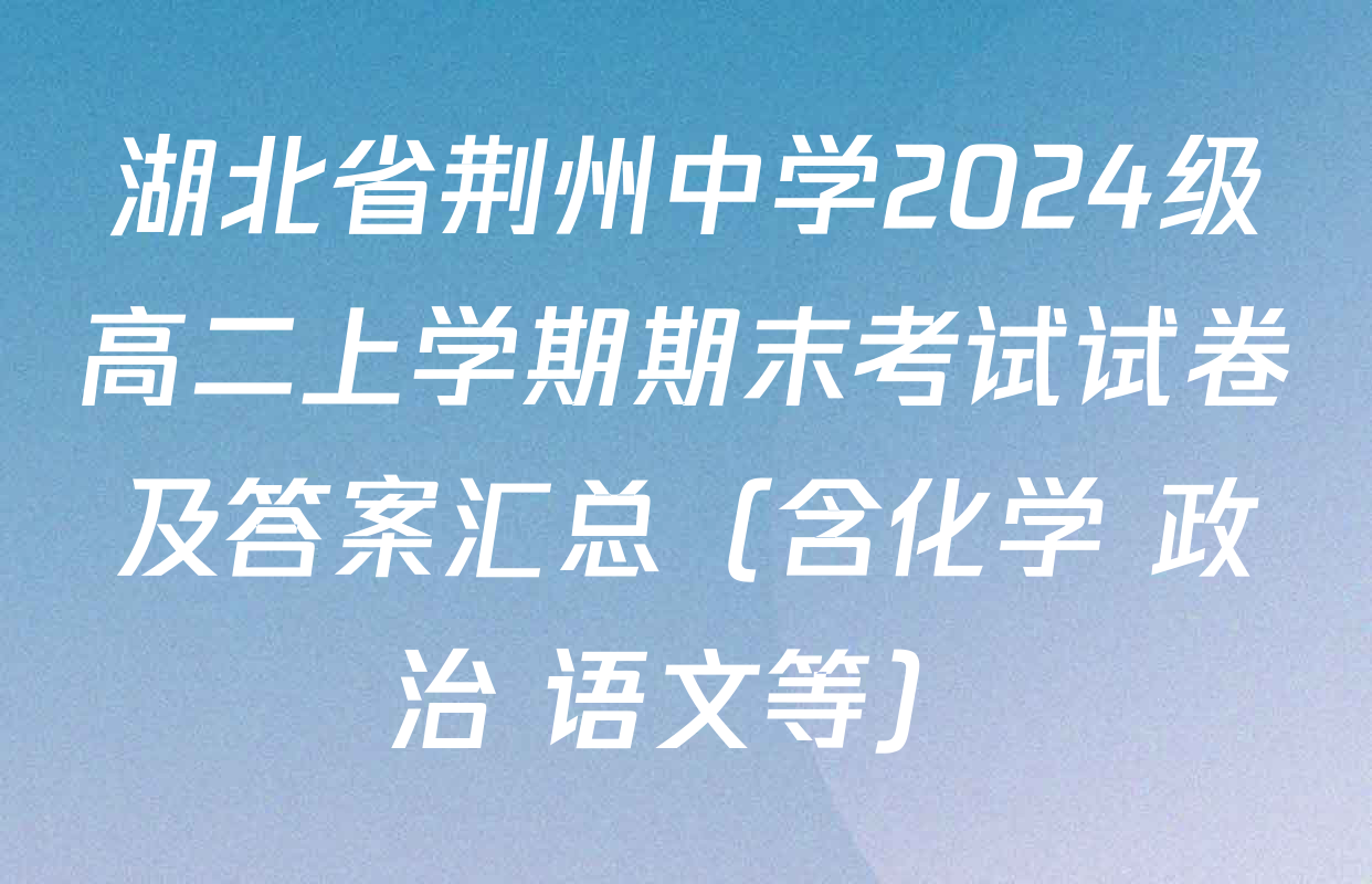 湖北省荆州中学2024级高二上学期期末考试试卷及答案汇总（含化学 政治 语文等）