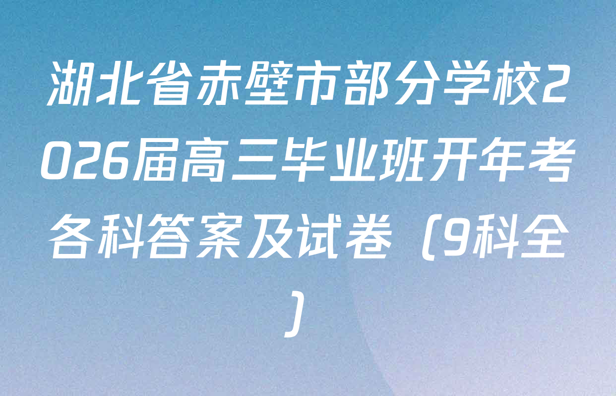 湖北省赤壁市部分学校2026届高三毕业班开年考各科答案及试卷（9科全）