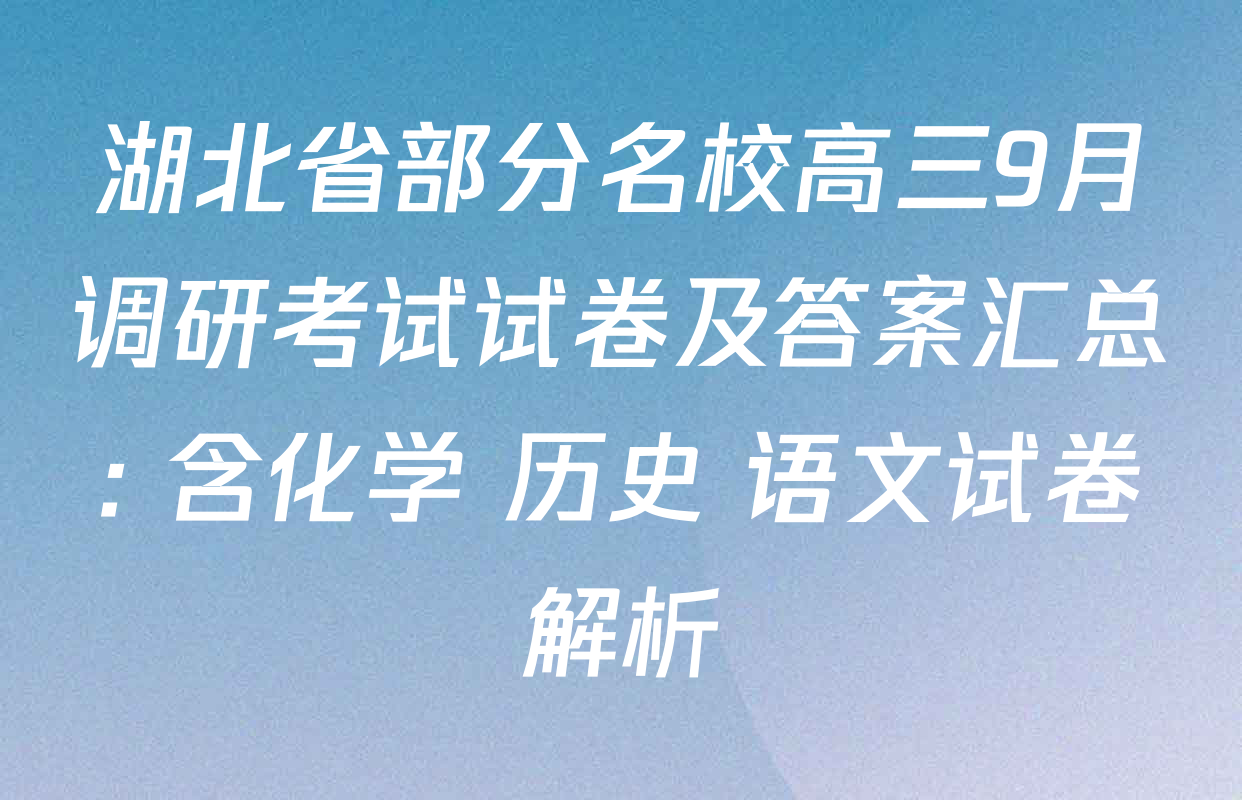 湖北省部分名校高三9月调研考试试卷及答案汇总: 含化学 历史 语文试卷解析