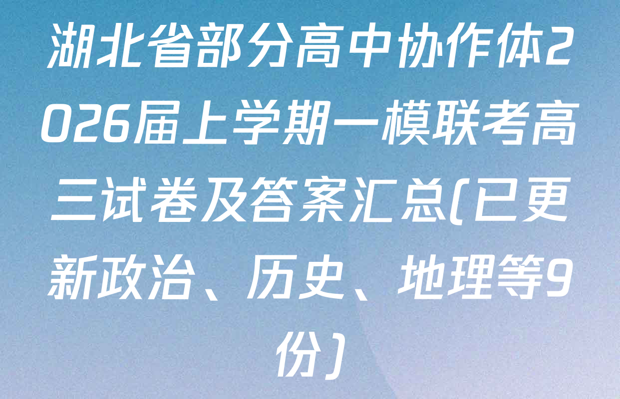 湖北省部分高中协作体2026届上学期一模联考高三试卷及答案汇总(已更新政治、历史、地理等9份)