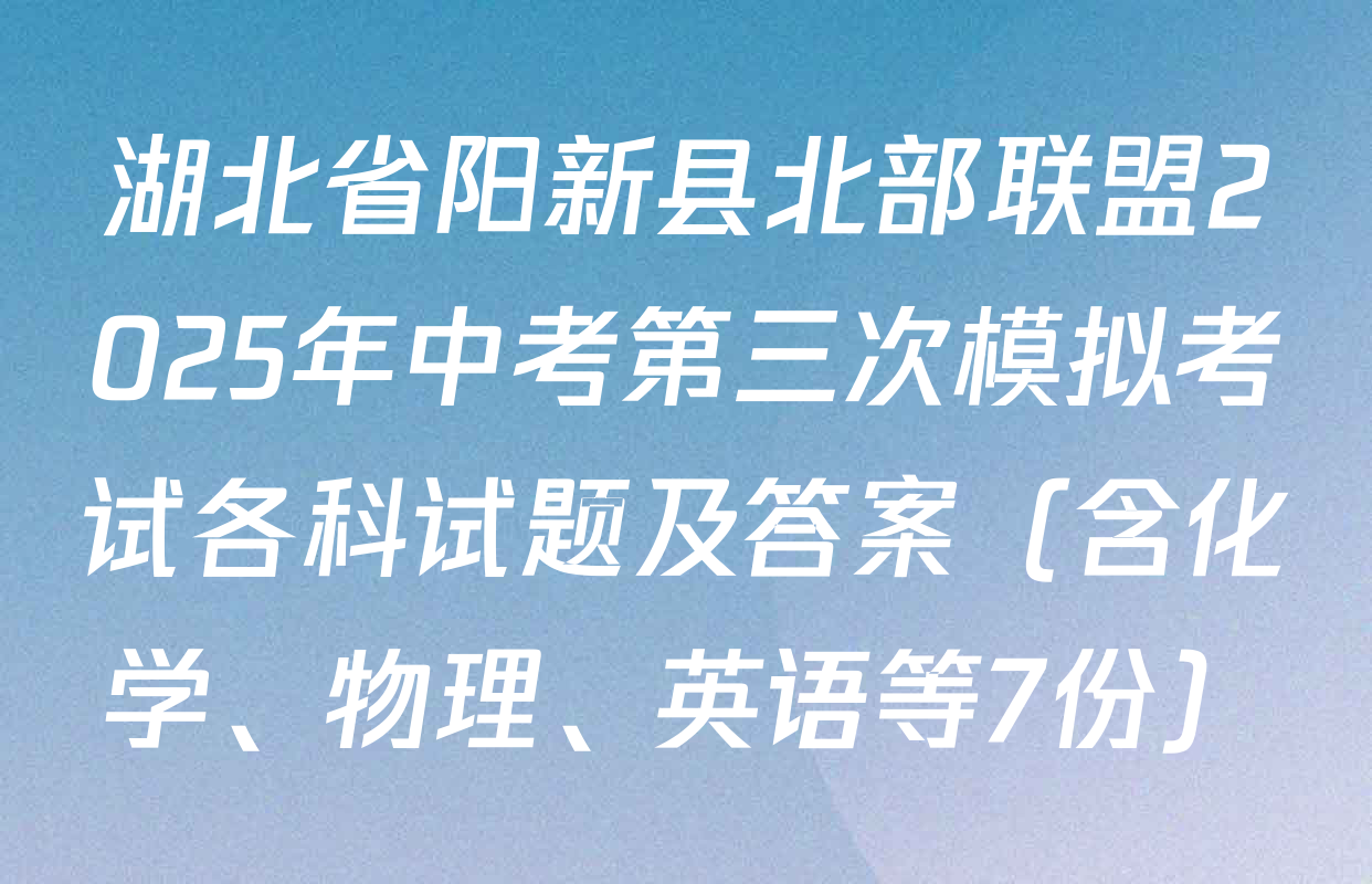 湖北省阳新县北部联盟2025年中考第三次模拟考试各科试题及答案（含化学、物理、英语等7份）