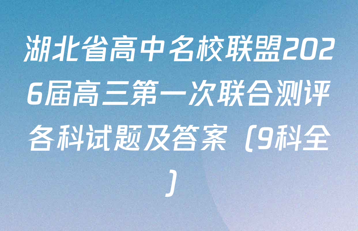 湖北省高中名校联盟2026届高三第一次联合测评各科试题及答案（9科全）