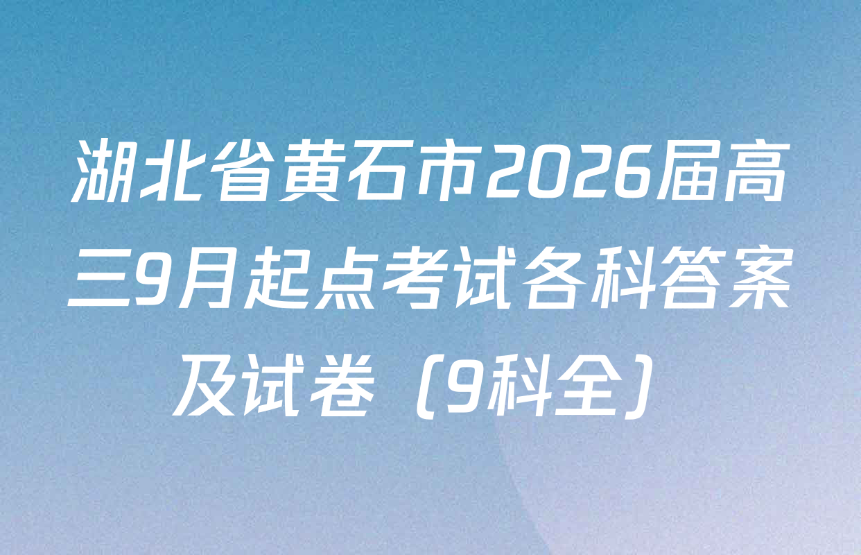 湖北省黄石市2026届高三9月起点考试各科答案及试卷（9科全）