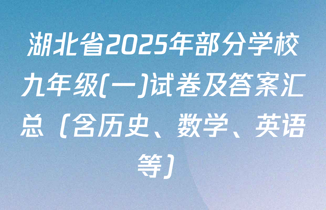 湖北省2025年部分学校九年级(一)试卷及答案汇总（含历史、数学、英语等）