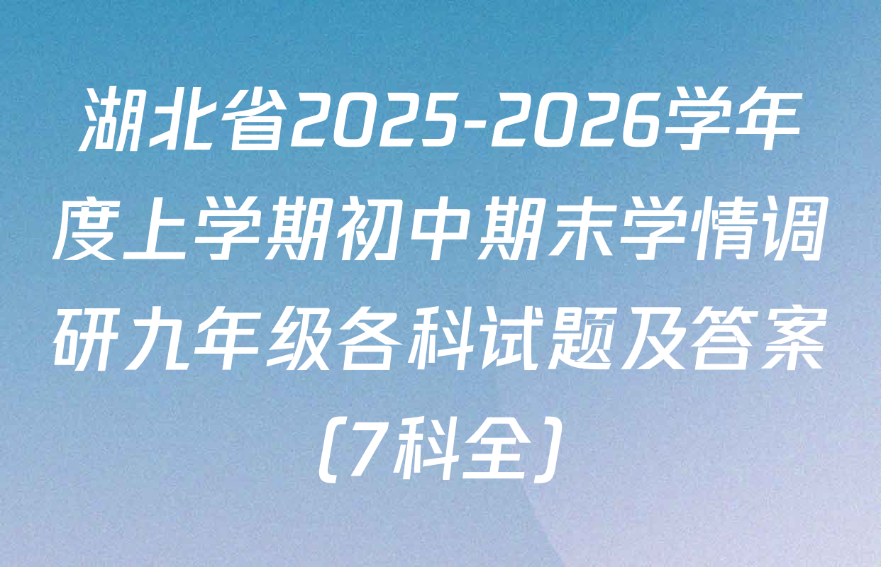 湖北省2025-2026学年度上学期初中期末学情调研九年级各科试题及答案（7科全）