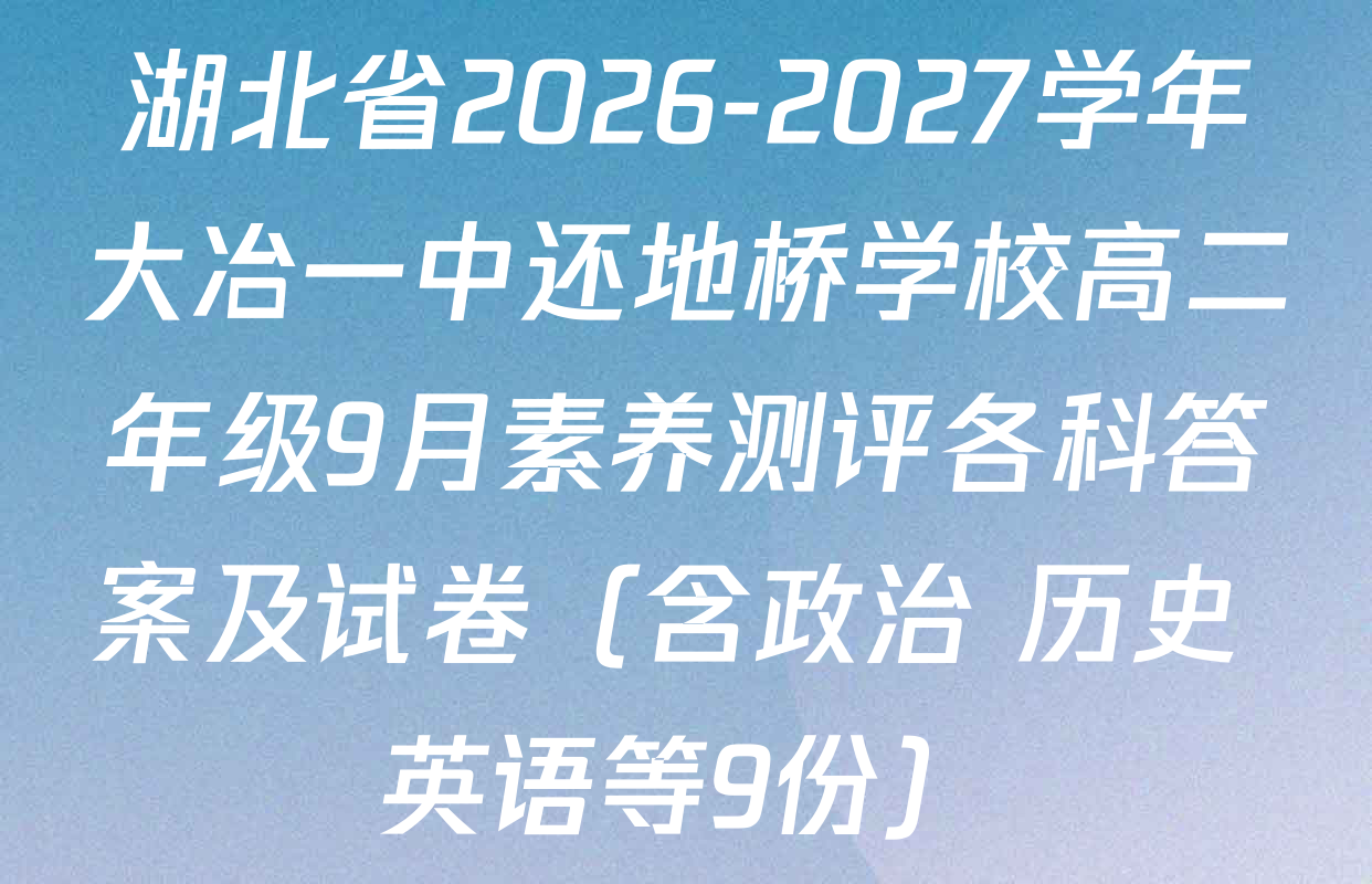 湖北省2026-2027学年大冶一中还地桥学校高二年级9月素养测评各科答案及试卷（含政治 历史 英语等9份）